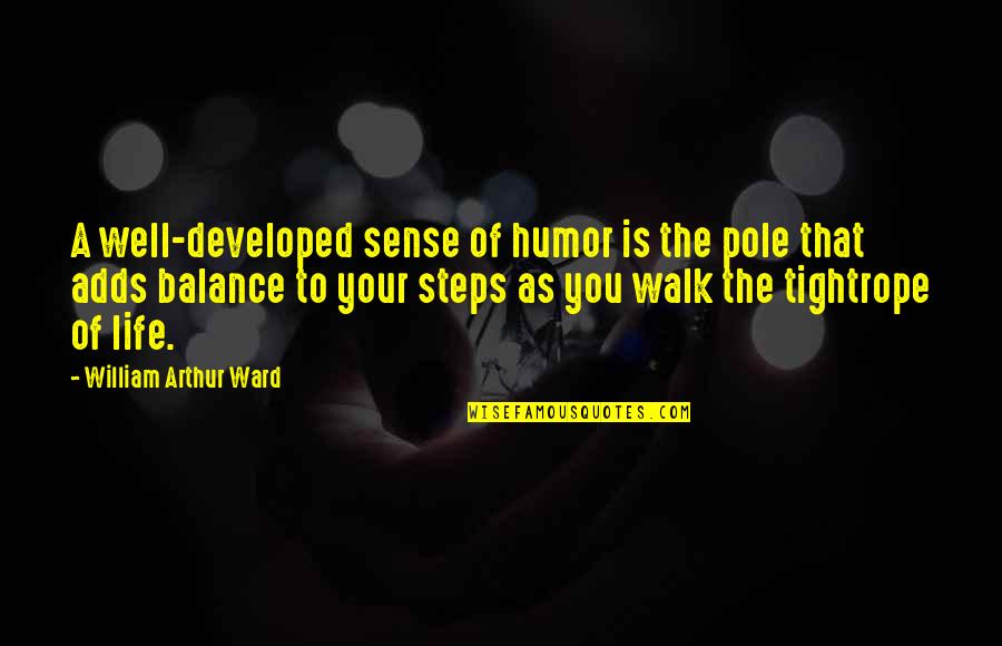 Kerkko Pakarinen Quotes By William Arthur Ward: A well-developed sense of humor is the pole Kerkko Pakarinen Quotes By William Arthur Ward: A well-developed sense of humor is the pole