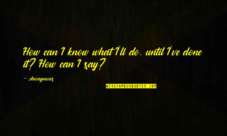 Kerkopes Bandit Quotes By Anonymous: How can I know what I'll do, until