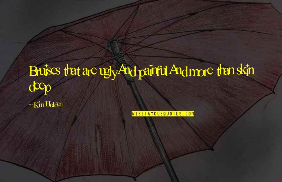Kerkorian Handbells Quotes By Kim Holden: Bruises that are uglyAnd painfulAnd more than skin