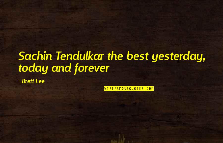 Kerkove Bridgette Quotes By Brett Lee: Sachin Tendulkar the best yesterday, today and forever