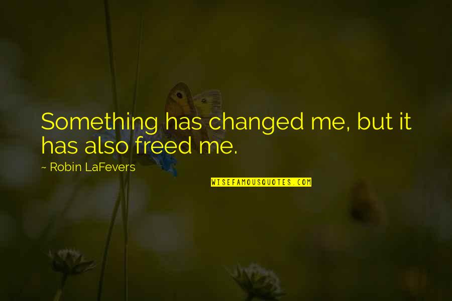 Kerlingarfj Ll Quotes By Robin LaFevers: Something has changed me, but it has also Kerlingarfj Ll Quotes By Robin LaFevers: Something has changed me, but it has also