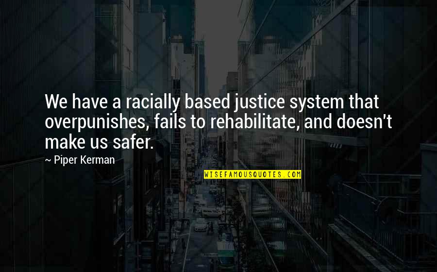 Kerman Quotes By Piper Kerman: We have a racially based justice system that Kerman Quotes By Piper Kerman: We have a racially based justice system that