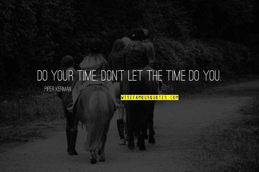 Kerman Quotes By Piper Kerman: do your time, don't let the time do Kerman Quotes By Piper Kerman: do your time, don't let the time do