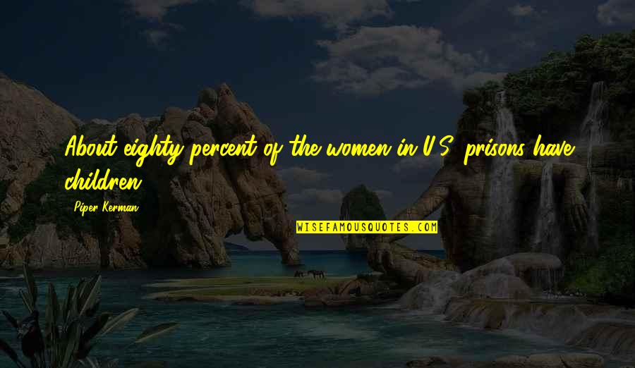 Kerman Quotes By Piper Kerman: About eighty percent of the women in U.S.
