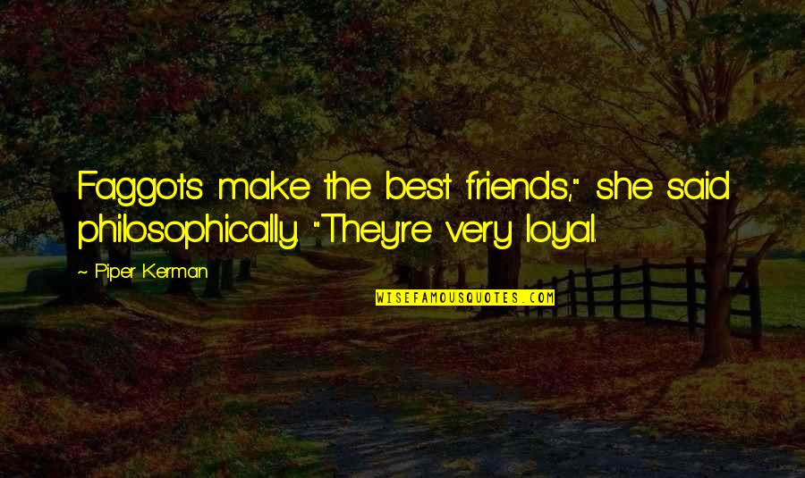 Kerman Quotes By Piper Kerman: Faggots make the best friends," she said philosophically.