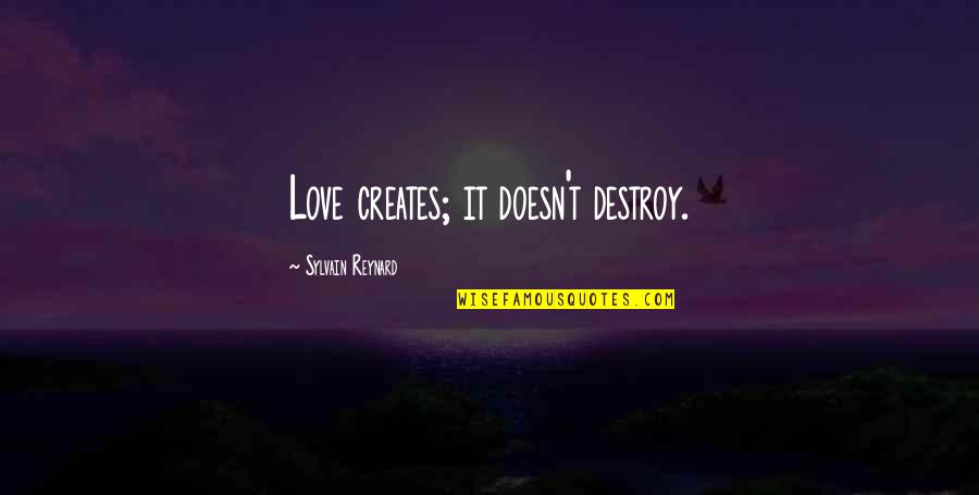 Kermarrec Emmanuel Quotes By Sylvain Reynard: Love creates; it doesn't destroy.
