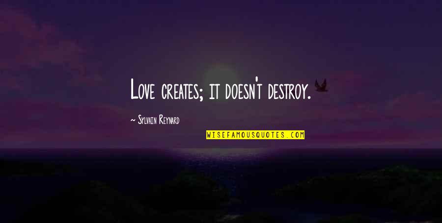 Kermarrec Emmanuel Quotes By Sylvain Reynard: Love creates; it doesn't destroy. Kermarrec Emmanuel Quotes By Sylvain Reynard: Love creates; it doesn't destroy.