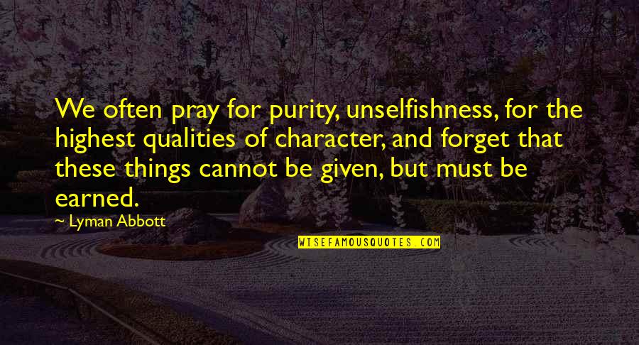Kermet Apio Quotes By Lyman Abbott: We often pray for purity, unselfishness, for the Kermet Apio Quotes By Lyman Abbott: We often pray for purity, unselfishness, for the