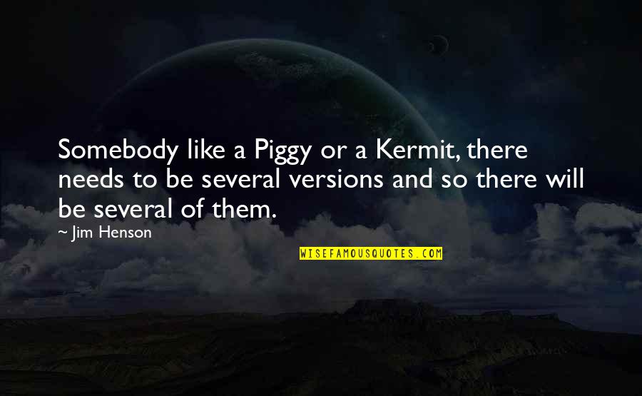 Kermit Quotes By Jim Henson: Somebody like a Piggy or a Kermit, there