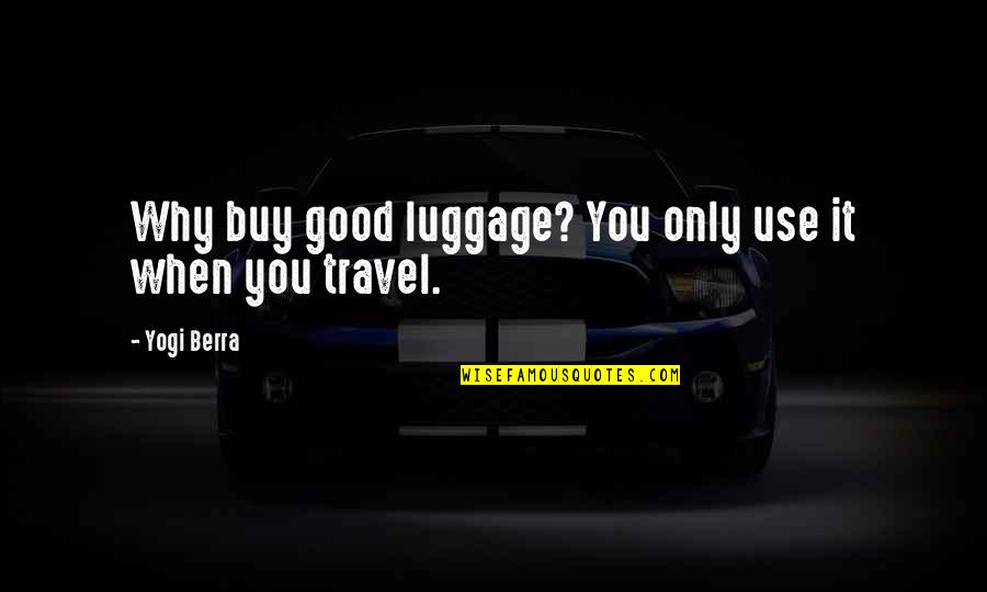 Kermit Sips Tea Quotes By Yogi Berra: Why buy good luggage? You only use it