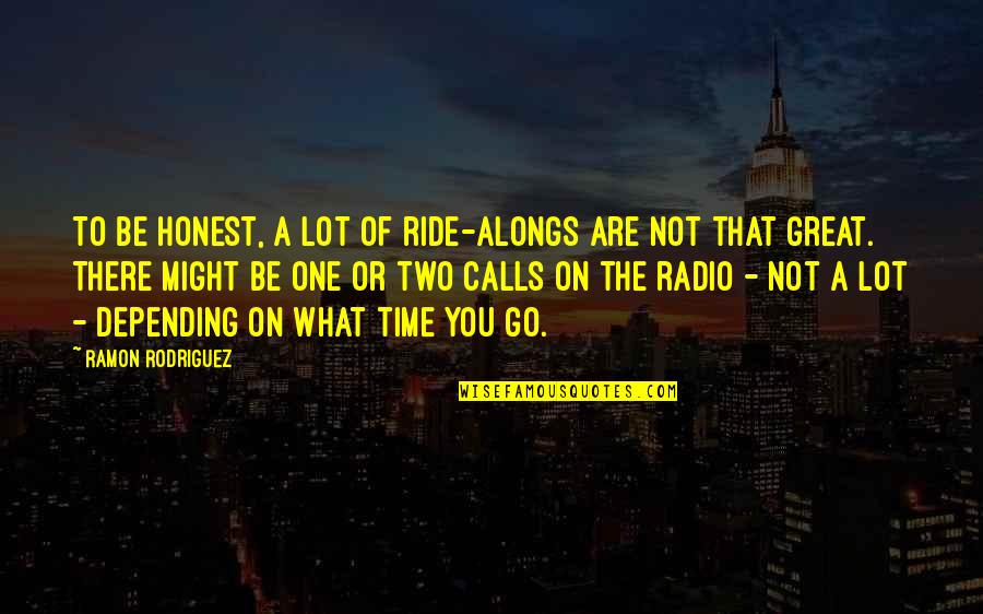 Kermits Nephew Quotes By Ramon Rodriguez: To be honest, a lot of ride-alongs are Kermits Nephew Quotes By Ramon Rodriguez: To be honest, a lot of ride-alongs are