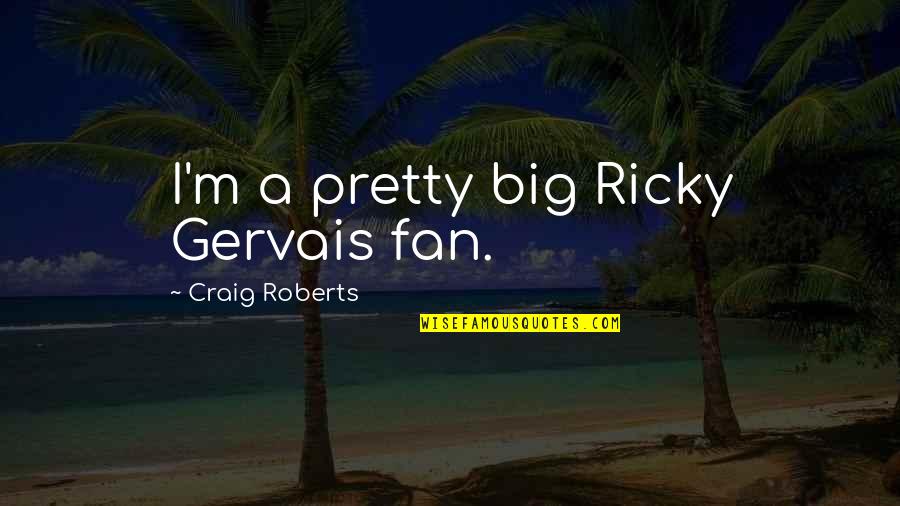 Kermode Bears Quotes By Craig Roberts: I'm a pretty big Ricky Gervais fan. Kermode Bears Quotes By Craig Roberts: I'm a pretty big Ricky Gervais fan.