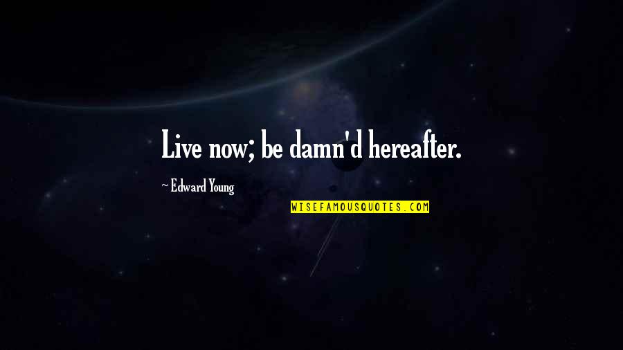 Kernaghan Circuit Quotes By Edward Young: Live now; be damn'd hereafter. Kernaghan Circuit Quotes By Edward Young: Live now; be damn'd hereafter.