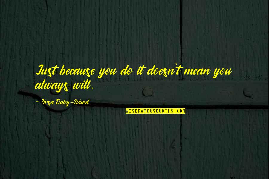 Kernaghan Circuit Quotes By Yrsa Daley-Ward: Just because you do it doesn't mean you Kernaghan Circuit Quotes By Yrsa Daley-Ward: Just because you do it doesn't mean you