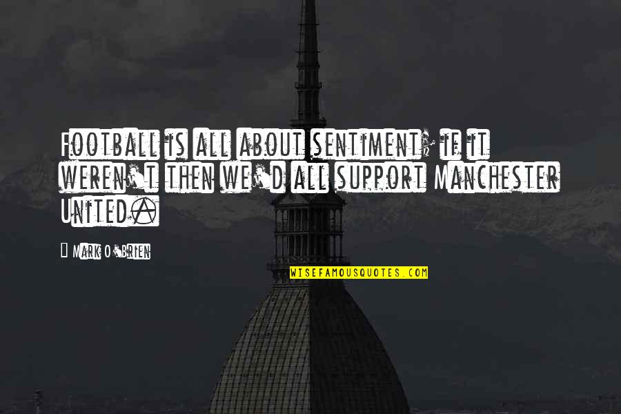 Kernal Peanuts Quotes By Mark O'Brien: Football is all about sentiment; if it weren't