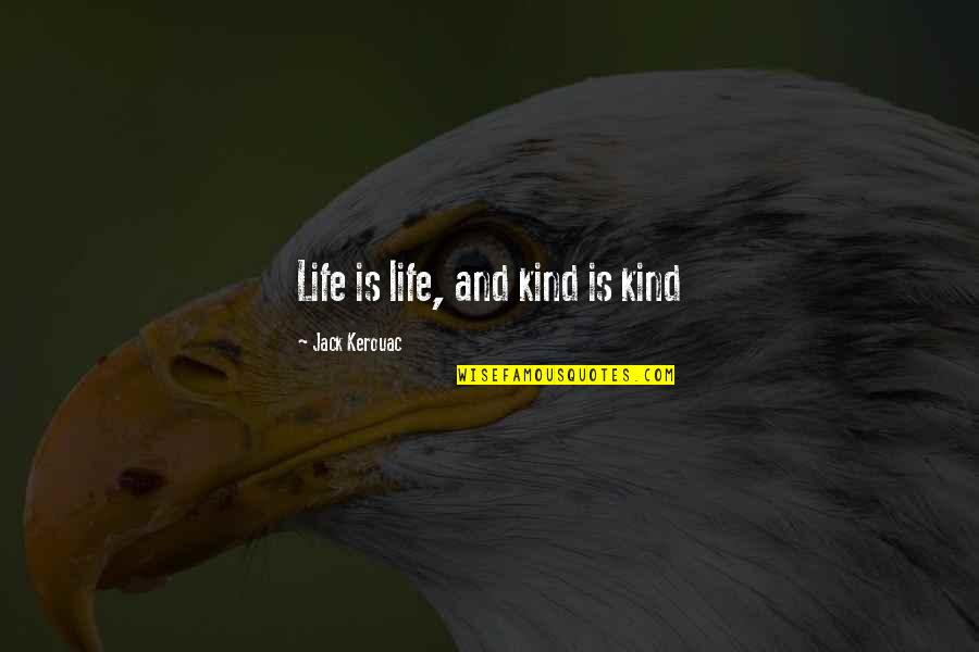 Kernals Quotes By Jack Kerouac: Life is life, and kind is kind