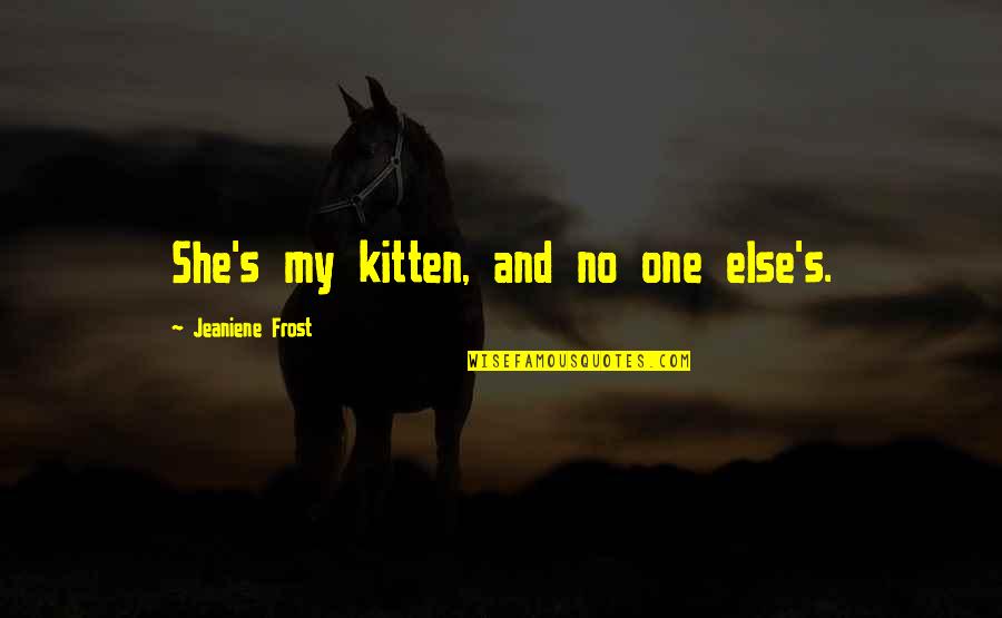 Kernals Quotes By Jeaniene Frost: She's my kitten, and no one else's.