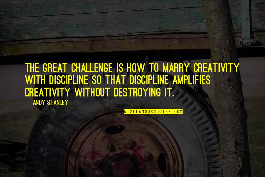 Kerndl Ladislav Quotes By Andy Stanley: The great challenge is how to marry creativity Kerndl Ladislav Quotes By Andy Stanley: The great challenge is how to marry creativity
