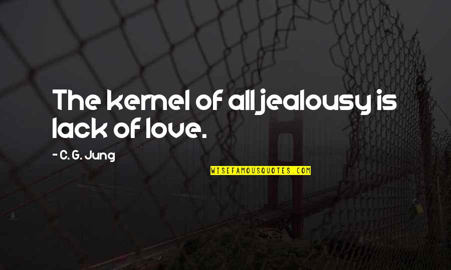 Kernel Quotes By C. G. Jung: The kernel of all jealousy is lack of