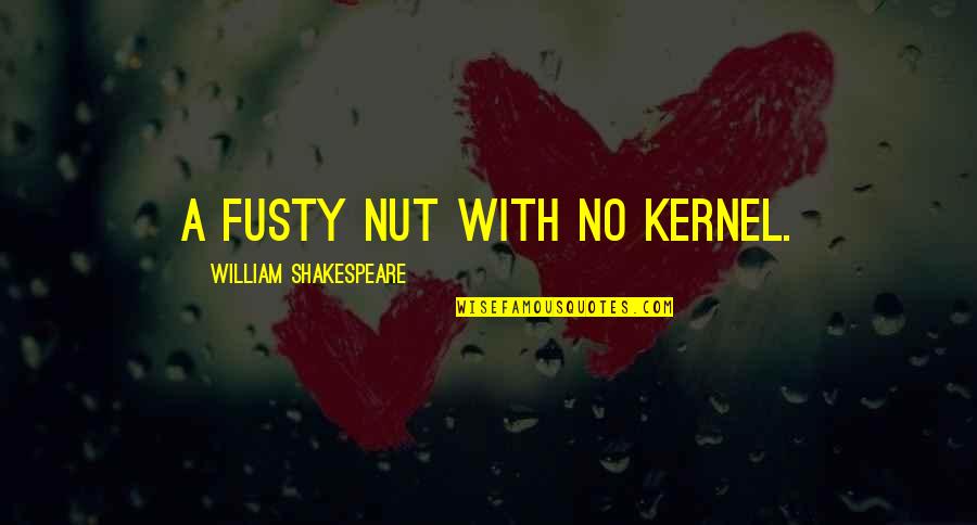 Kernel Quotes By William Shakespeare: A fusty nut with no kernel.