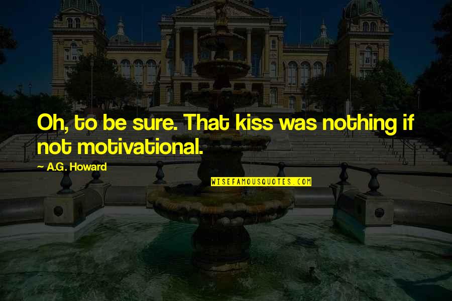 Kernels Quotes By A.G. Howard: Oh, to be sure. That kiss was nothing