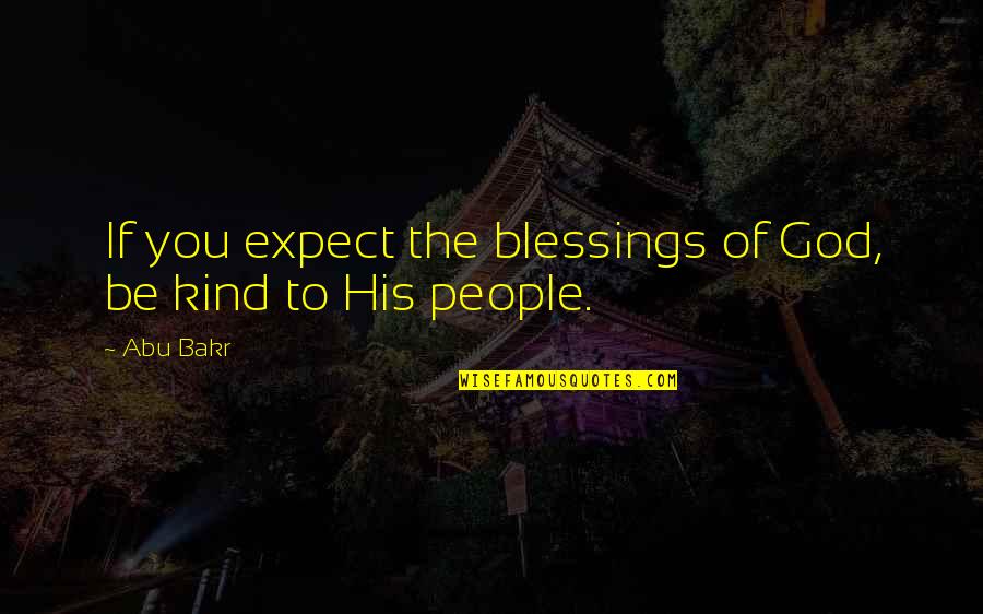 Kerner Quotes By Abu Bakr: If you expect the blessings of God, be