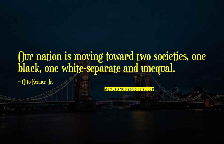 Kerner Quotes By Otto Kerner Jr.: Our nation is moving toward two societies, one