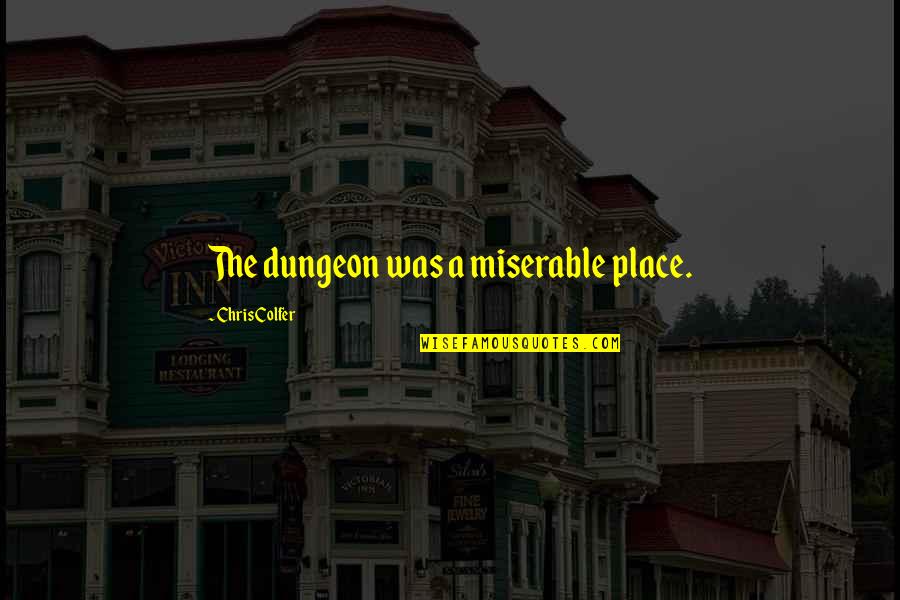 Kernick Dentist Quotes By Chris Colfer: The dungeon was a miserable place. Kernick Dentist Quotes By Chris Colfer: The dungeon was a miserable place.
