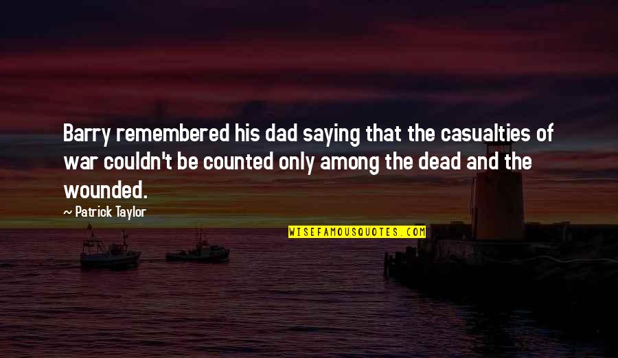 Kernighan Lin Quotes By Patrick Taylor: Barry remembered his dad saying that the casualties Kernighan Lin Quotes By Patrick Taylor: Barry remembered his dad saying that the casualties