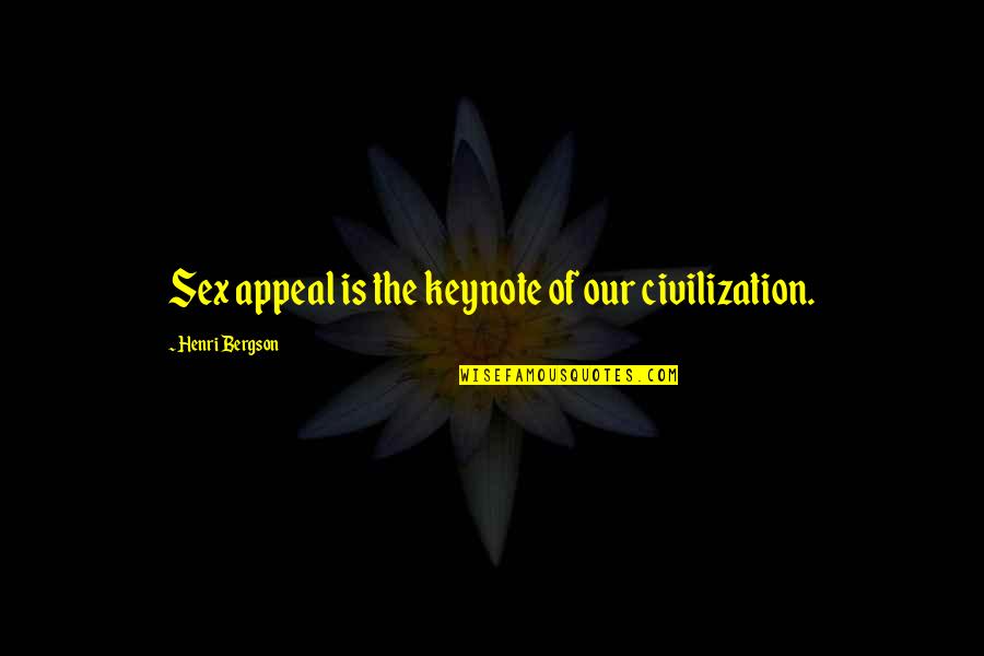 Kernkwaliteiten Quotes By Henri Bergson: Sex appeal is the keynote of our civilization. Kernkwaliteiten Quotes By Henri Bergson: Sex appeal is the keynote of our civilization.
