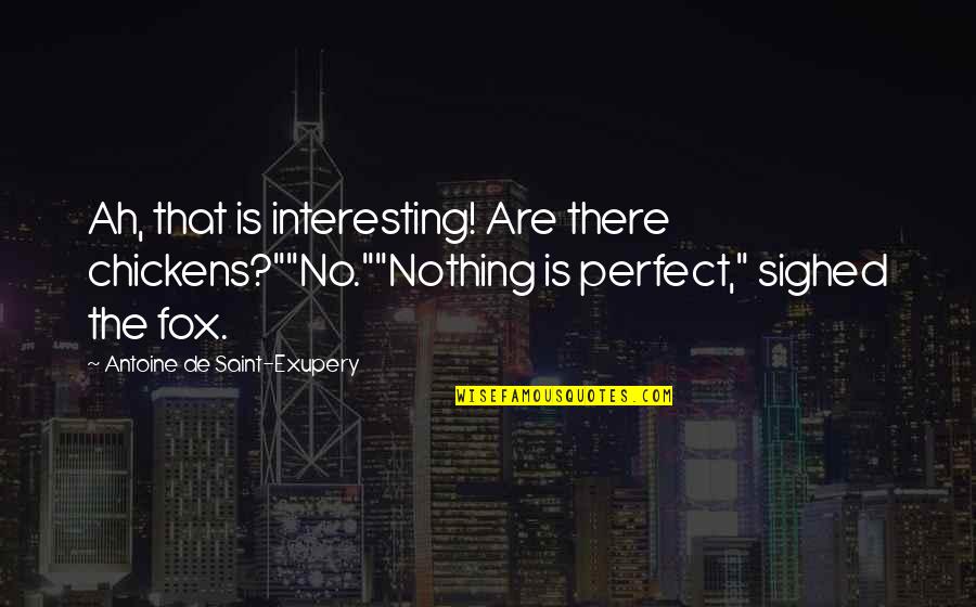 Kerns Quotes By Antoine De Saint-Exupery: Ah, that is interesting! Are there chickens?""No.""Nothing is