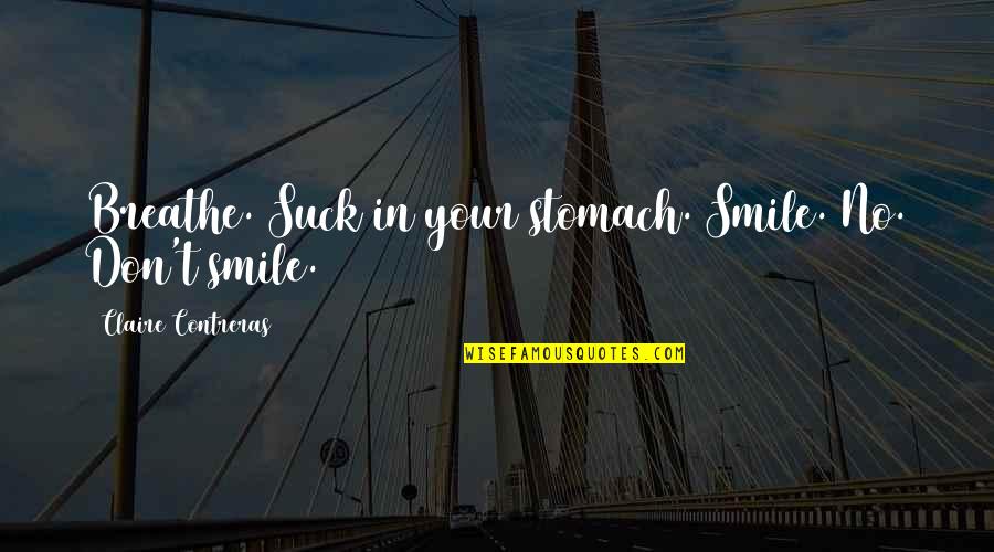 Keroncong Quotes By Claire Contreras: Breathe. Suck in your stomach. Smile. No. Don't