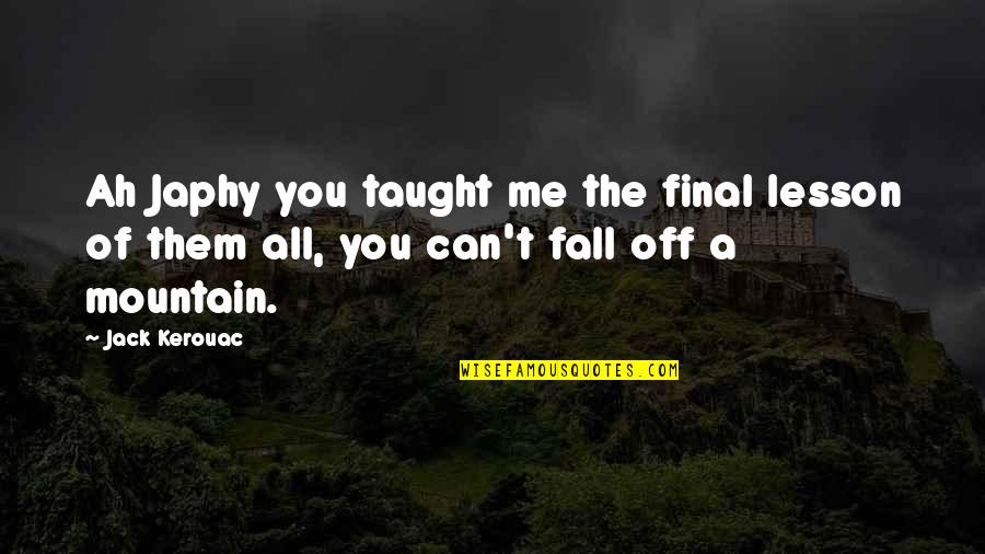 Kerouac Mountain Quotes By Jack Kerouac: Ah Japhy you taught me the final lesson