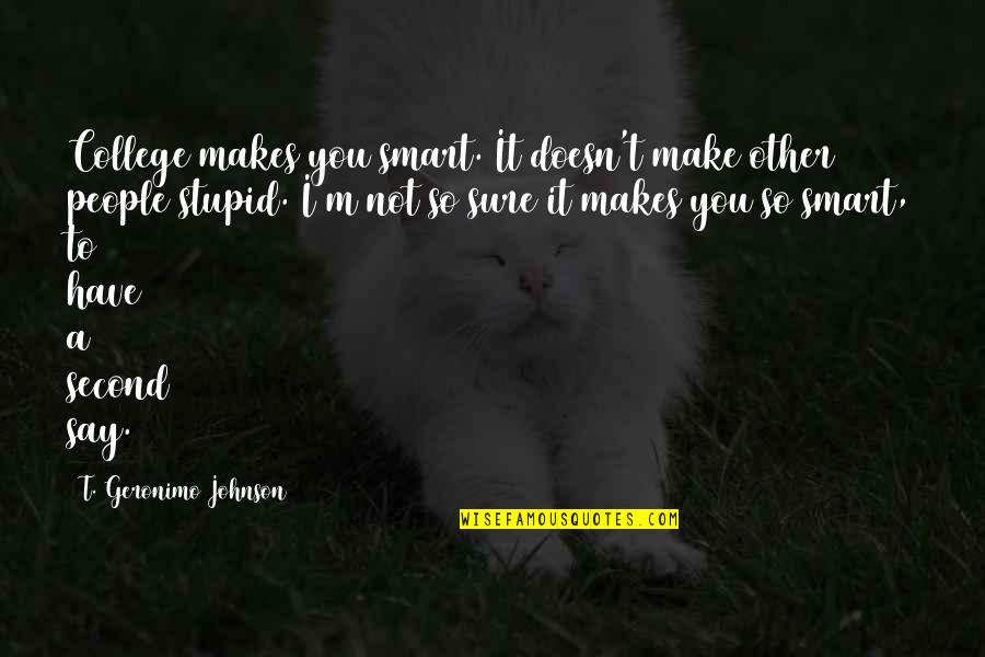 Kerouac Mountain Quotes By T. Geronimo Johnson: College makes you smart. It doesn't make other