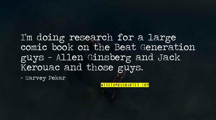 Kerouac Quotes By Harvey Pekar: I'm doing research for a large comic book Kerouac Quotes By Harvey Pekar: I'm doing research for a large comic book