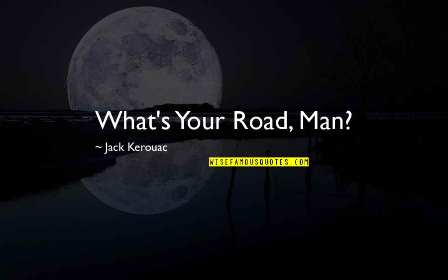 Kerouac The Road Quotes By Jack Kerouac: What's Your Road, Man?