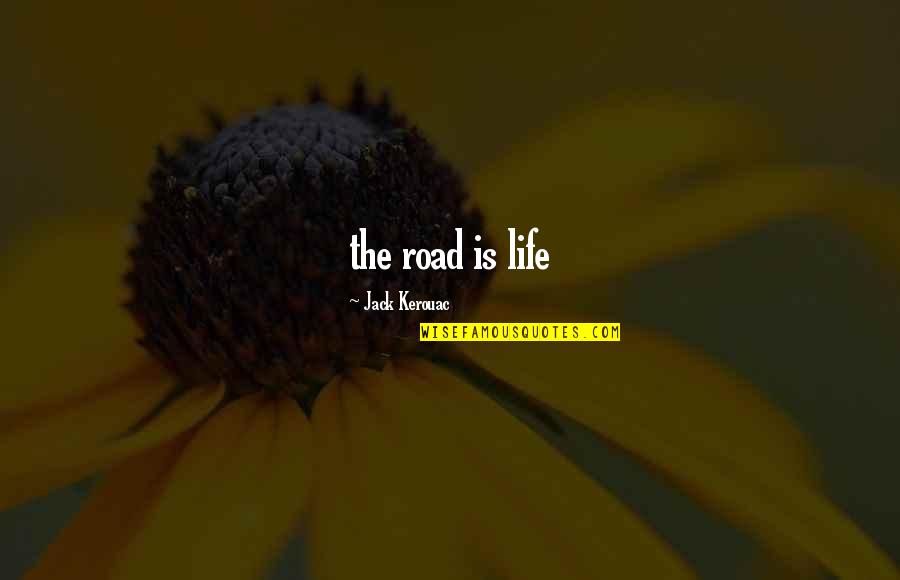 Kerouac The Road Quotes By Jack Kerouac: the road is life