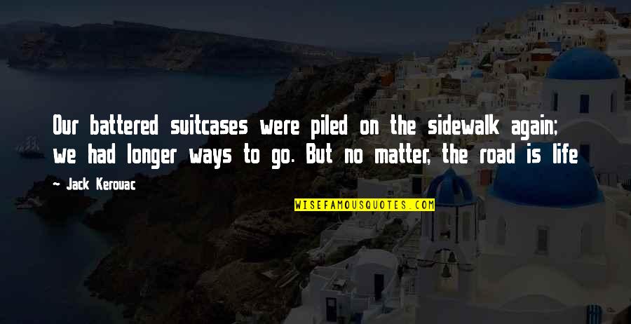 Kerouac Travel Quotes By Jack Kerouac: Our battered suitcases were piled on the sidewalk Kerouac Travel Quotes By Jack Kerouac: Our battered suitcases were piled on the sidewalk