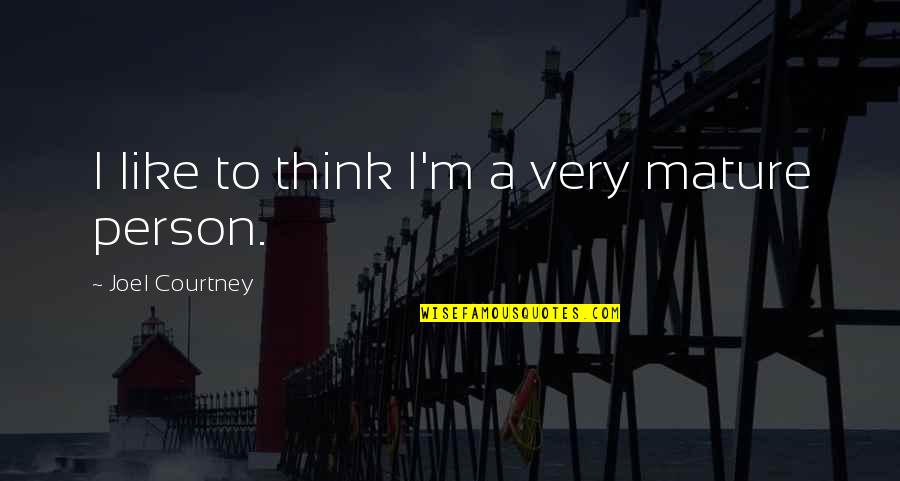Kerouac Travel Quotes By Joel Courtney: I like to think I'm a very mature Kerouac Travel Quotes By Joel Courtney: I like to think I'm a very mature