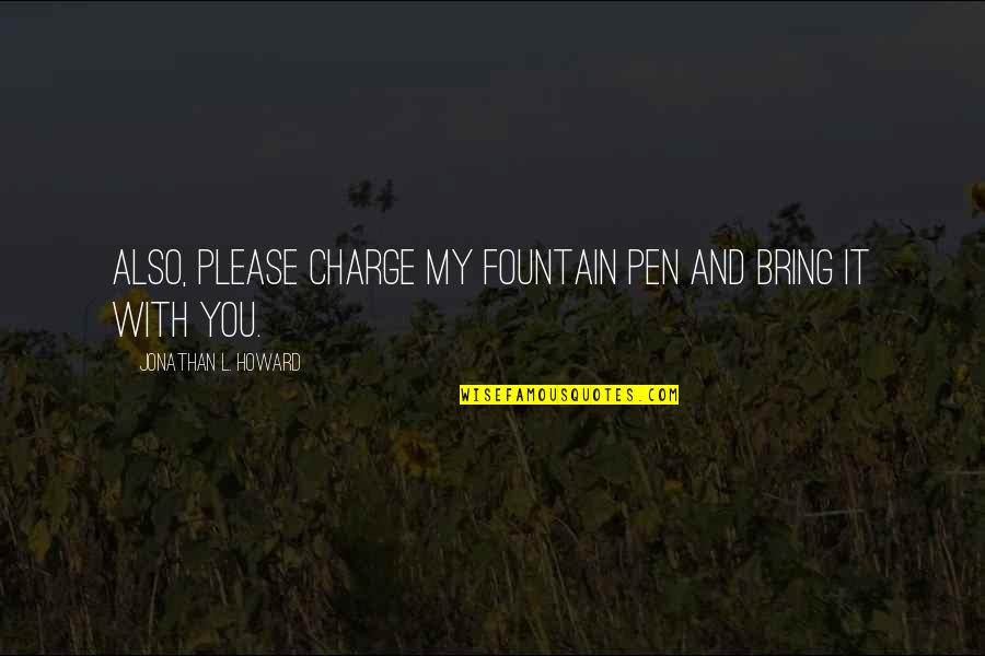 Kerouac Travel Quotes By Jonathan L. Howard: Also, please charge my fountain pen and bring Kerouac Travel Quotes By Jonathan L. Howard: Also, please charge my fountain pen and bring