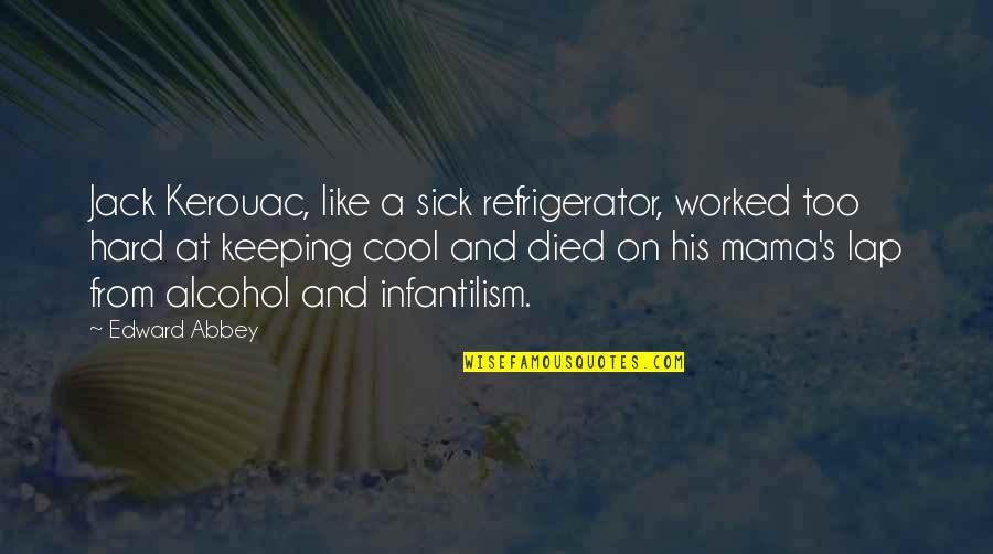 Kerouac's Quotes By Edward Abbey: Jack Kerouac, like a sick refrigerator, worked too