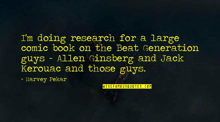 Kerouac's Quotes By Harvey Pekar: I'm doing research for a large comic book