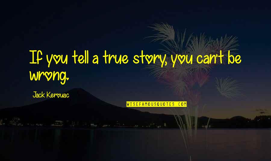 Kerouac's Quotes By Jack Kerouac: If you tell a true story, you can't