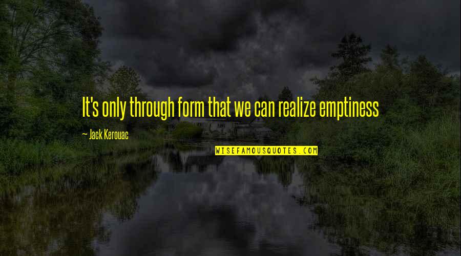 Kerouac's Quotes By Jack Kerouac: It's only through form that we can realize