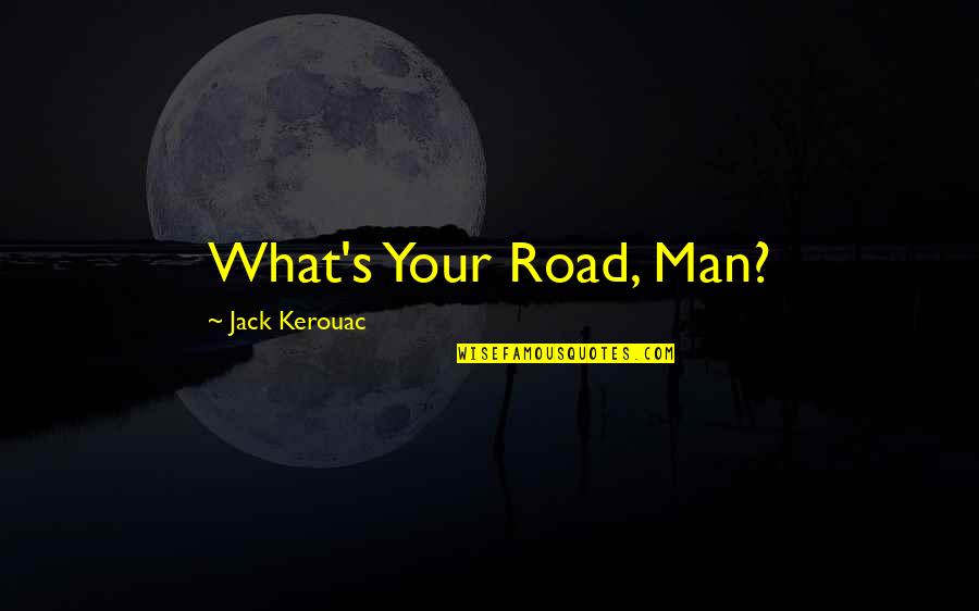 Kerouac's Quotes By Jack Kerouac: What's Your Road, Man?