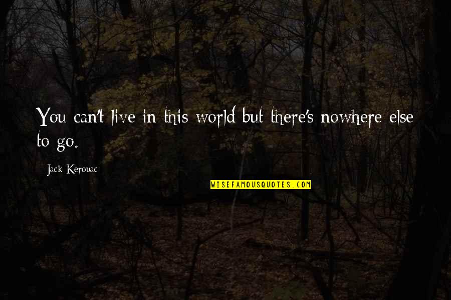 Kerouac's Quotes By Jack Kerouac: You can't live in this world but there's