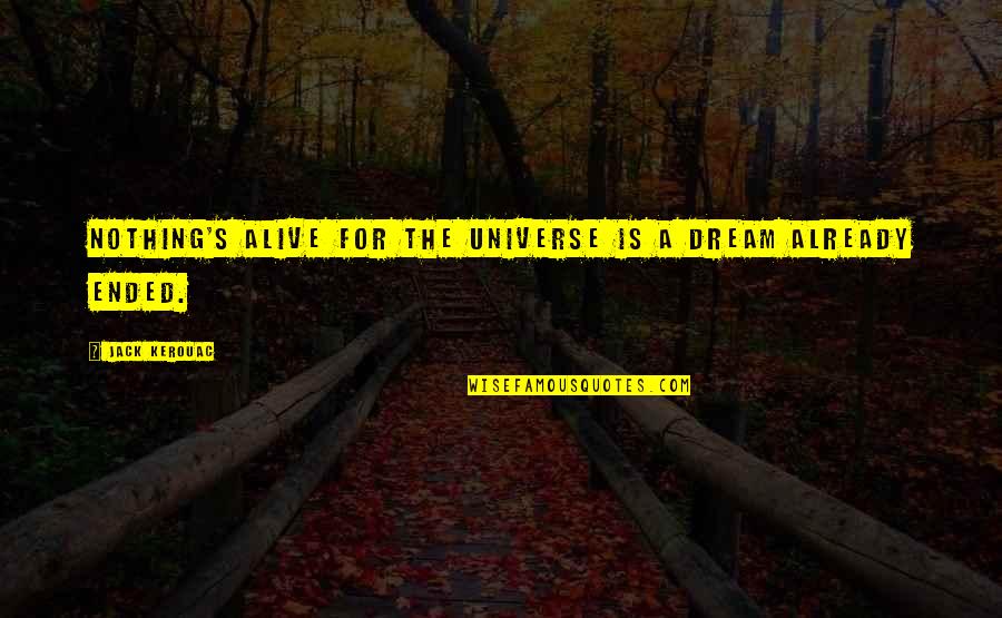 Kerouac's Quotes By Jack Kerouac: Nothing's alive for the universe is a dream