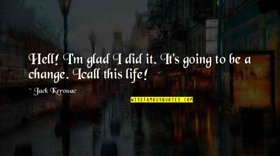 Kerouac's Quotes By Jack Kerouac: Hell! I'm glad I did it. It's going