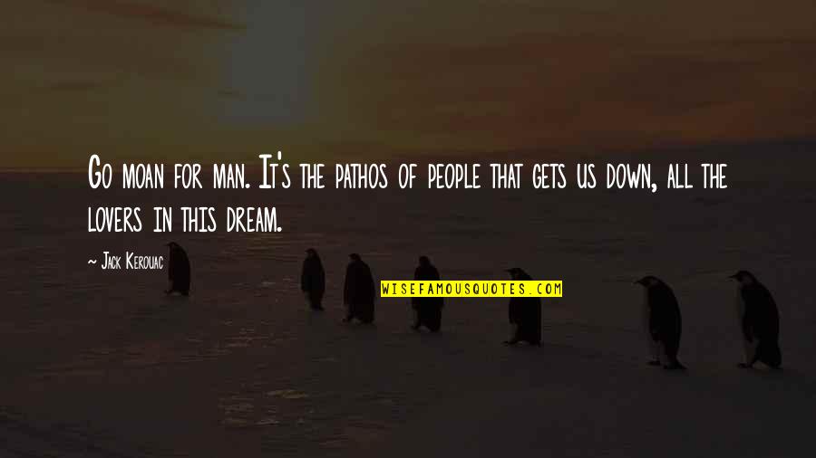 Kerouac's Quotes By Jack Kerouac: Go moan for man. It's the pathos of