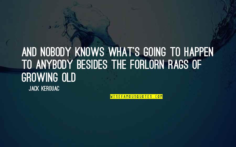 Kerouac's Quotes By Jack Kerouac: And nobody knows what's going to happen to
